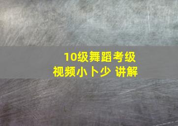 10级舞蹈考级视频小卜少 讲解